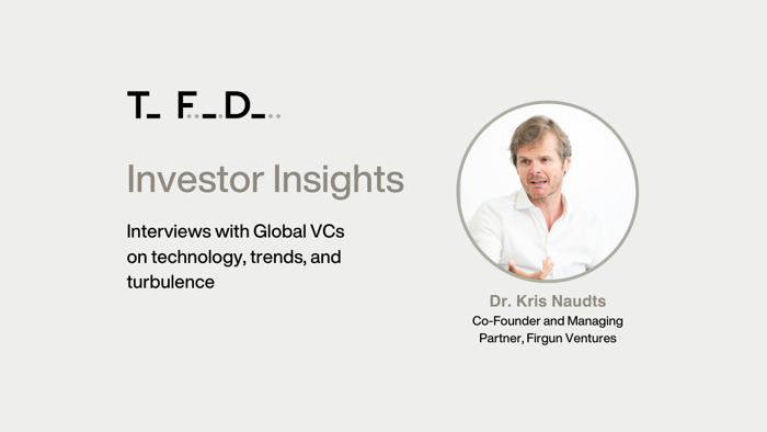 Investor Insights: Dr. Kris Naudts, Founding &amp; Managing Partner of Firgun Ventures